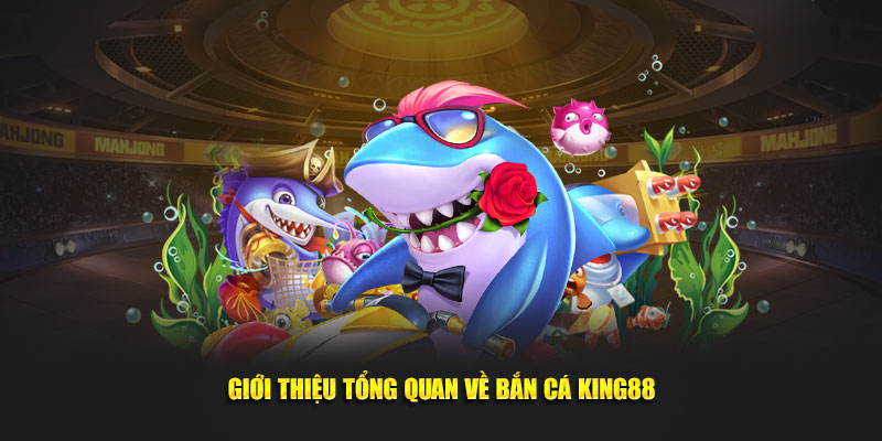 Giới thiệu khái quát về bắn cá King88