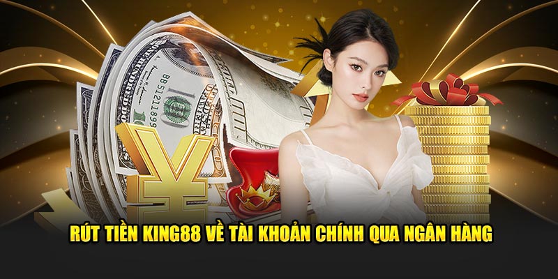 Rút tiền King88 về tài khoản chính qua ngân hàng