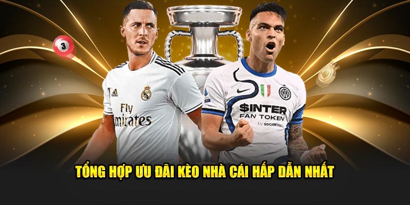 Tổng hợp ưu đãi kèo nhà cái hấp dẫn nhất