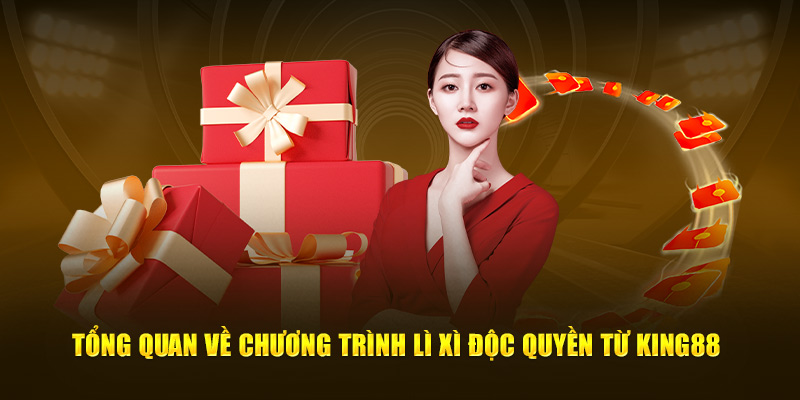 Tổng quan về chương trình lì xì độc quyền từ King88