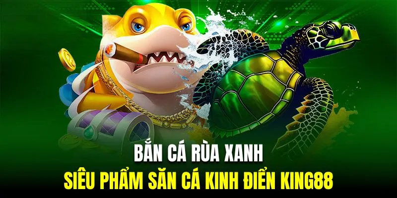 Bắn cá rùa xanh King88